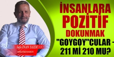 İNSANLARA POZİTİF DOKUNMAK- "GOYGOY"CULAR- 211 Mİ 210 MU? 2 Haberler İNSANLARA POZİTİF DOKUNMAK- "GOYGOY"CULAR- 211 Mİ 210 MU?