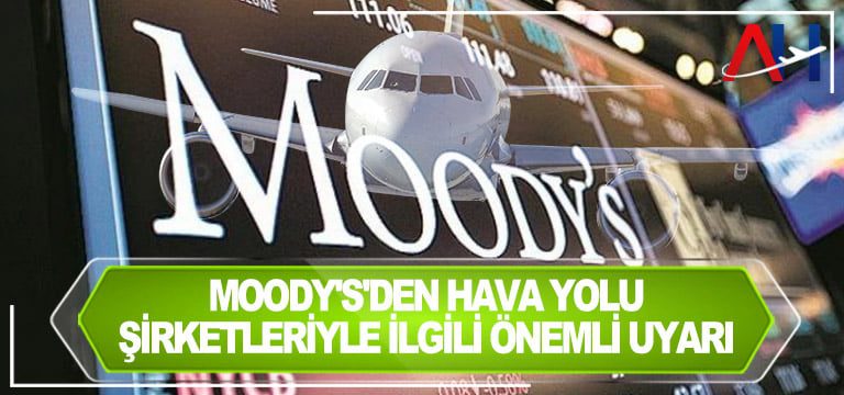 Moody’s’den hava yolu şirketleriyle ilgili önemli uyarı