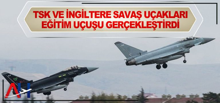 TSK-ve-İngiltere-savaş-uçakları-eğitim-uçuşu-gerçekleştirdi