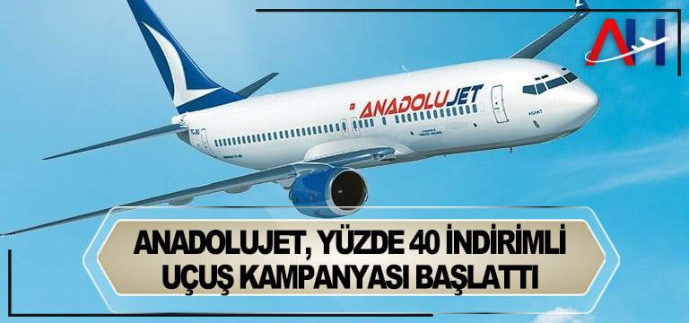 AnadoluJet, yüzde 40 indirimli uçuş kampanyası başlattı