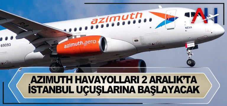 Azimuth Havayolları 2 Aralık’ta İstanbul uçuşlarına başlayacak