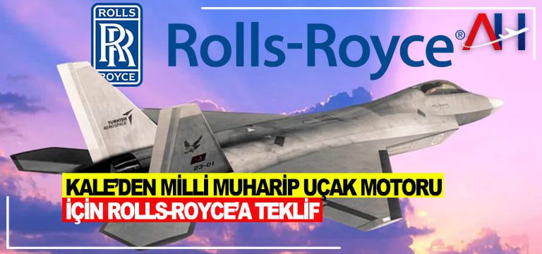 Kale’den Milli Muharip Uçak Motoru İçin Rolls-Royce’a teklif
