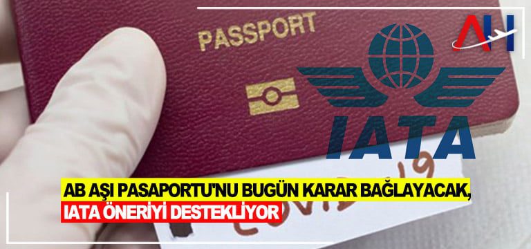 IATA ‘Aşı pasaportu’ önerisini desteklediğini açıkladı