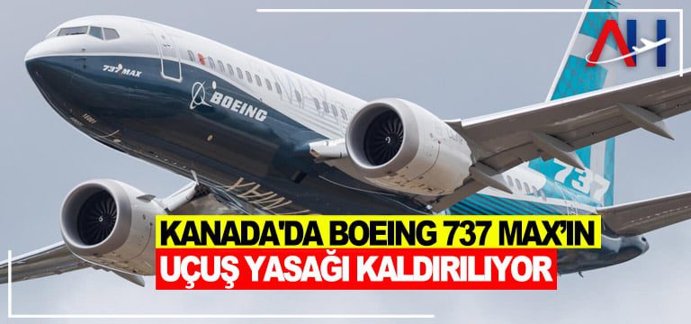 Kanada’da Boeing 737 Max’ın uçuş yasağı kaldırılıyor