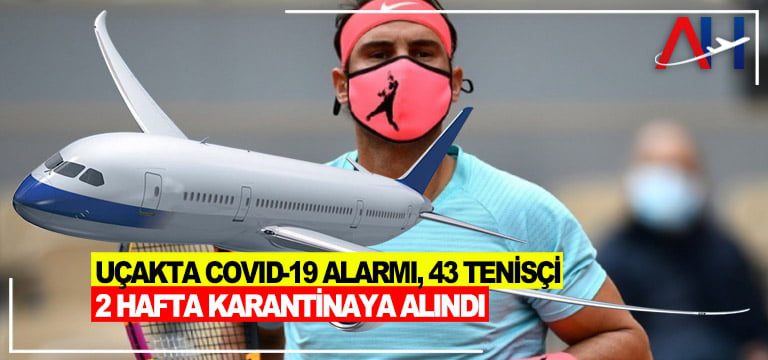 Uçakta Covid-19 alarmı, 43 tenisçi 2 hafta karantinaya alındı