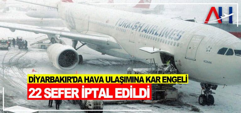 Diyarbakır’da hava ulaşımına kar engeli: 22 sefer iptal edildi