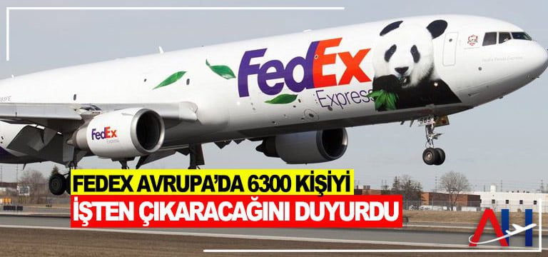 FedEx Avrupa’da 6300 kişiyi işten çıkaracağını duyurdu