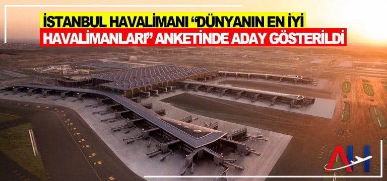 İstanbul Havalimanı “Dünyanın En iyi Havalimanları” Anketinde Aday Gösterildi
