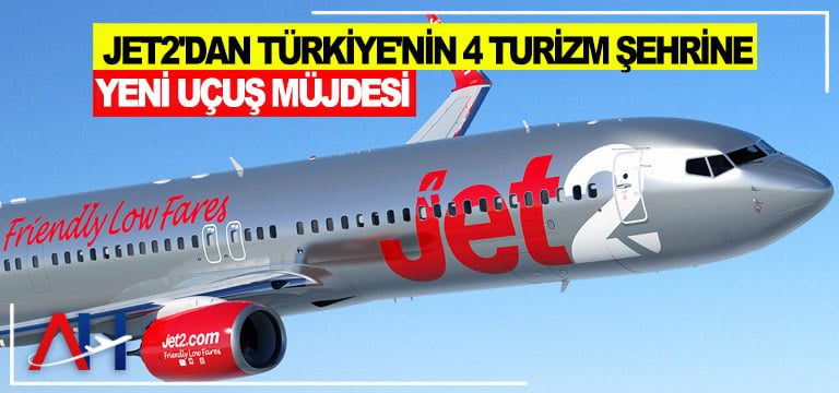 Jet2’dan Türkiye’nin 4 turizm şehrine yeni uçuş müjdesi