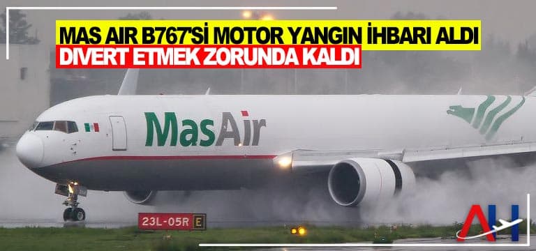 Mas Air B767’si motor yangın ihbarı aldı divert etmek zorunda kaldı