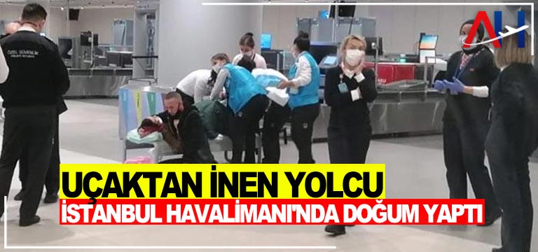 Uçaktan inen yolcu İstanbul Havalimanı’nda doğum yaptı