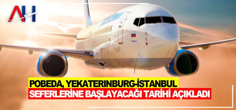 Pobeda, Yekaterinburg – İstanbul seferlerine başlayacağı tarihi açıkladı