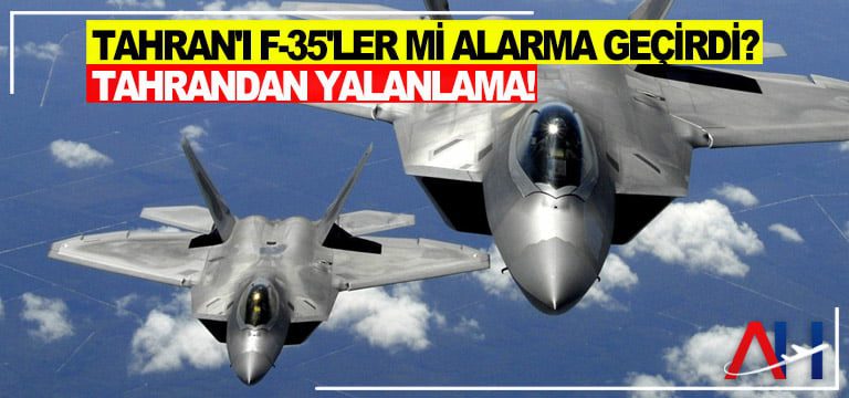 Tahran’ı F-35’ler mi alarma geçirdi? Tahrandan yalanlama!