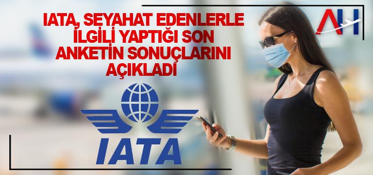 IATA, seyahat edenlerle ilgili yaptığı son anketin sonuçlarını açıkladı