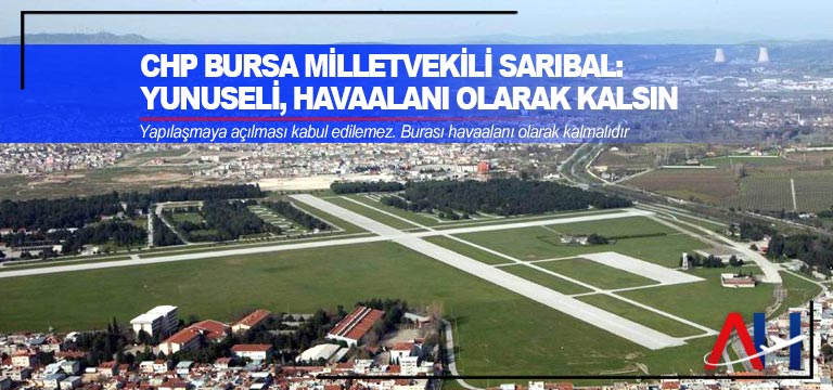 CHP Bursa Milletvekili Sarıbal: Yunuseli, havaalanı olarak kalsın