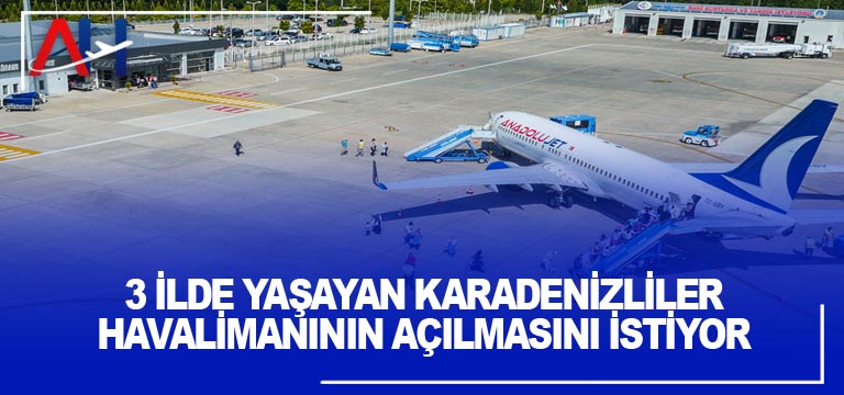 3 ilde yaşayan Karadenizliler havalimanının açılmasını istiyor