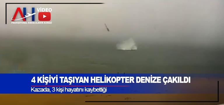 4 kişiyi taşıyan helikopter denize çakıldı
