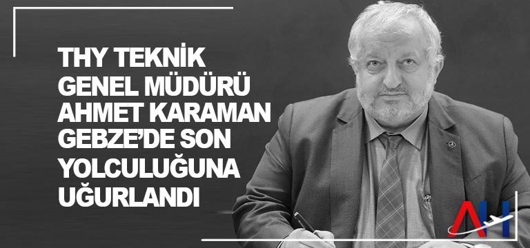 THY Teknik Genel Müdürü Ahmet Karaman, Gebze’de son yolculuğuna uğurlandı
