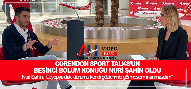 Corendon Sport Talks’un beşinci bölüm konuğu Nuri Şahin oldu