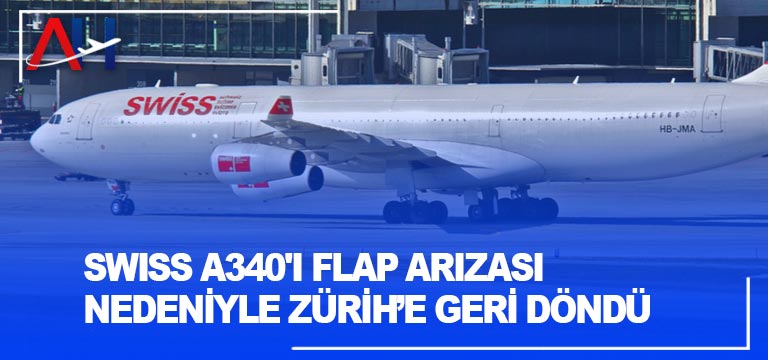 Swiss A340’ı flap arızası nedeniyle Zürih’e geri döndü