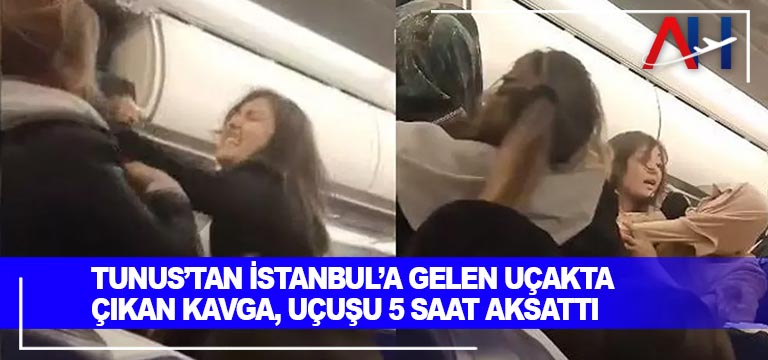 Tunus’tan İstanbul’a gelen uçakta çıkan kavga, uçuşu 5 saat aksattı