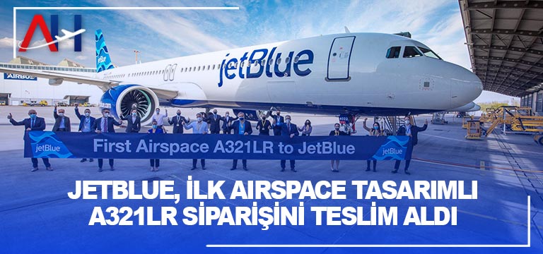 JetBlue, ilk Airspace tasarımlı A321LR siparişini teslim aldı