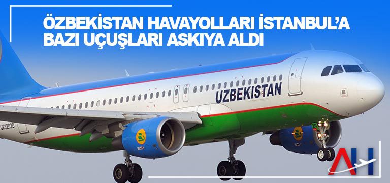 Özbekistan Havayolları İstanbul’a bazı uçuşları askıya aldı