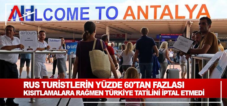 Rus turistlerin yüzde 60’tan fazlası kısıtlamalara rağmen Türkiye tatilini iptal etmedi