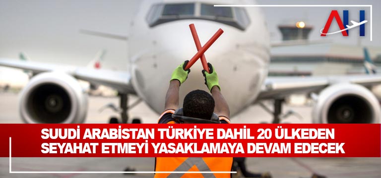 Suudi Arabistan Türkiye Dahil 20 Ülkeden Seyahat Etmeyi Yasaklamaya Devam Edecek