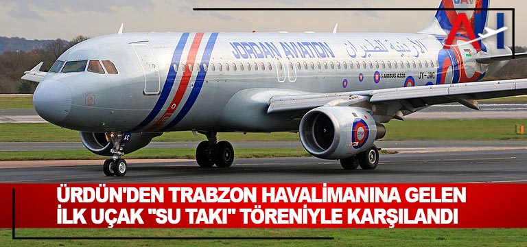 Ürdün’den Trabzon Havalimanına gelen ilk uçak “su takı” töreniyle karşılandı