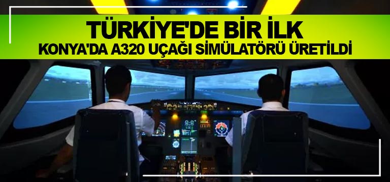 Türkiye’de bir ilk. Konya’da A320 uçağı simülatörü üretildi