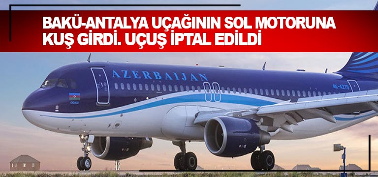 Bakü-Antalya uçağının sol motoruna kuş girdi. Uçuş iptal edildi