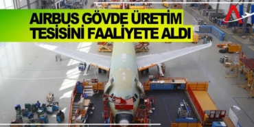 AIRBUS GÖVDE ÜRETİM TESİSİNİ FAALİYETE ALDI