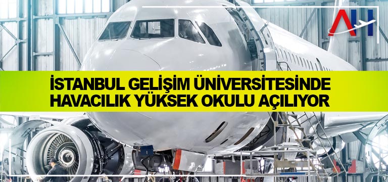 İstanbul Gelişim Üniversitesinde Havacılık Yüksek Okulu Açılıyor