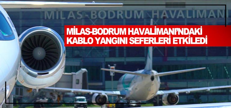 Milas-Bodrum Havalimanı’ndaki kablo yangını seferleri etkiledi