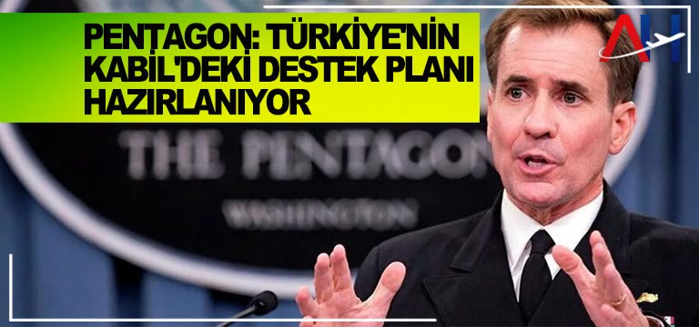 Pentagon: Türkiye’nin Kabil’deki destek planı hazırlanıyor