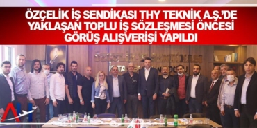 Özçelik İş Sendikası THY Teknik A.Ş.’de yaklaşan toplu iş sözleşmesi öncesi görüş alışverişi yapıldı