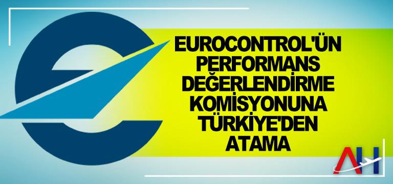 EUROCONTROL’ün Performans Değerlendirme Komisyonuna Türkiye’den atama