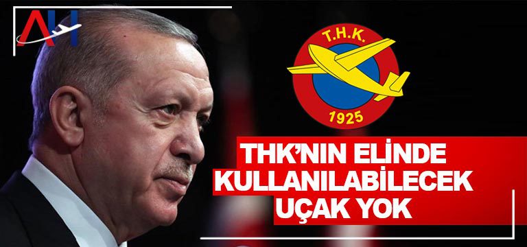 Cumhurbaşkanı Erdoğan: THK’nın elinde kullanılabilecek uçak yok