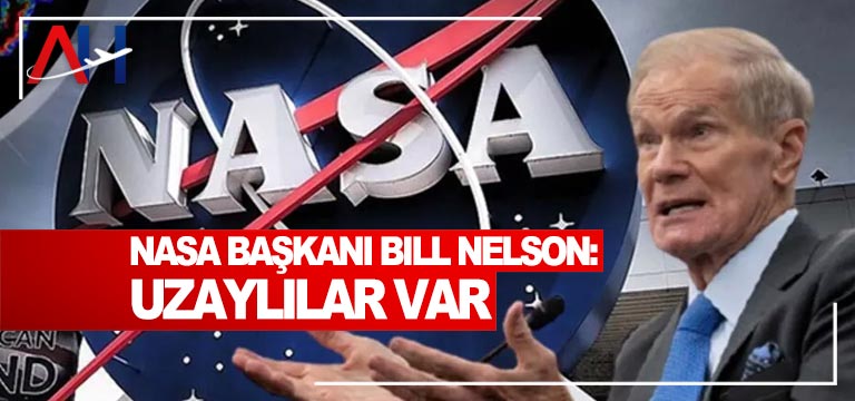 NASA Başkanı Bill Nelson: Uzaylılar var