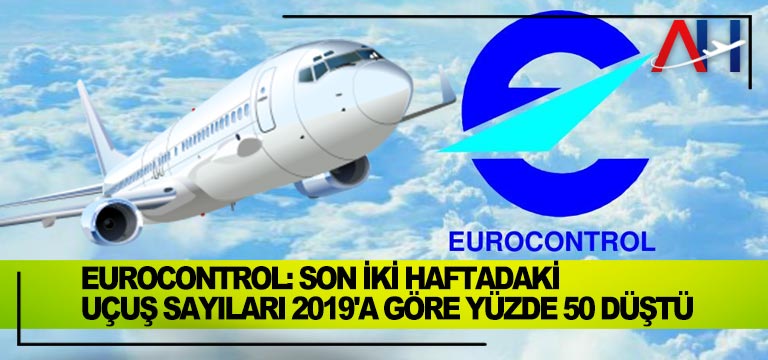 Eurocontrol: Son iki haftadaki uçuş sayıları 2019’a göre yüzde 50 düştü