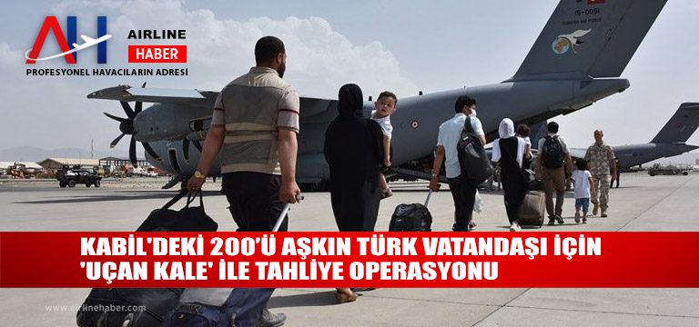 Kabil’deki 200’ü Aşkın Türk Vatandaşı İçin ‘Uçan Kale’ İle Tahliye Operasyonu