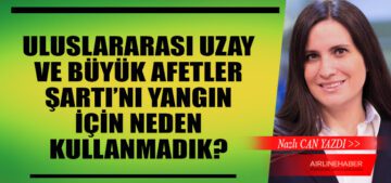 Uluslararası-Uzay-ve-Büyük-Afetler-Şartı’nı-Yangın-İçin-Neden-Kullanmadık