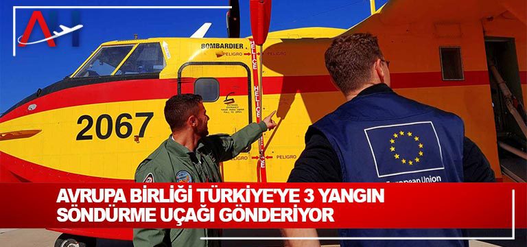 Avrupa Birliği Türkiye’ye 3 yangın söndürme uçağı gönderiyor
