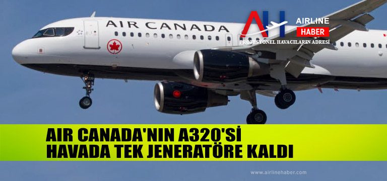 Air Canada’nın A320’si havada tek jeneratöre kaldı