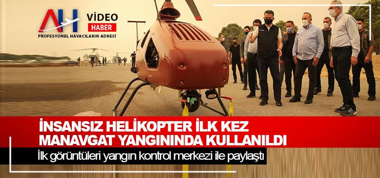 İnsansız helikopter ilk kez Manavgat yangınında kullanıldı