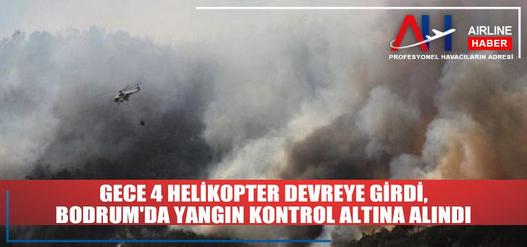 Gece 4 Helikopter Devreye Girdi, Bodrum’da Yangın Kontrol Altına Alındı