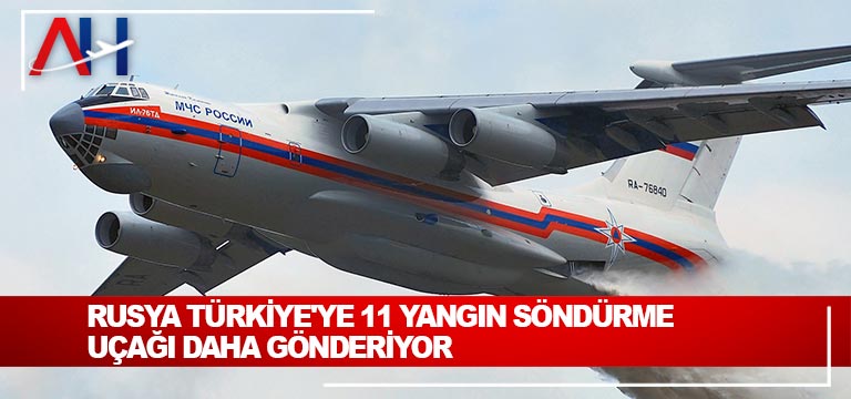 Rusya Türkiye’ye 11 yangın söndürme uçağı daha gönderiyor