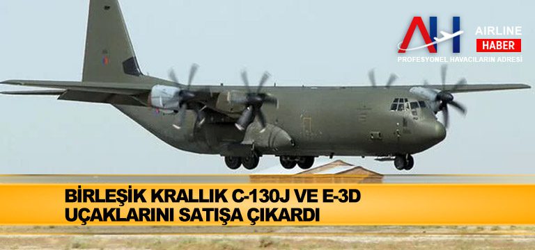 Birleşik Krallık C-130J ve E-3D uçaklarını satışa çıkardı