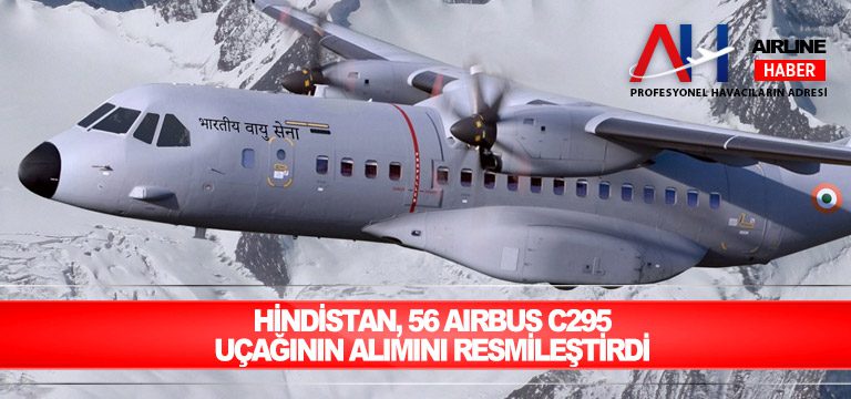 Hindistan, 56 Airbus C295 uçağının alımını resmileştirdi